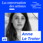 La Conversation des artistes #8 Anne Le Troter