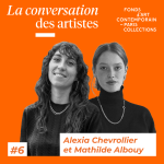 La Conversation des artistes #6 Alexia Chevrollier x Mathilde Albouy